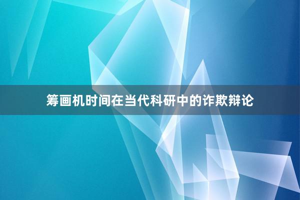 筹画机时间在当代科研中的诈欺辩论